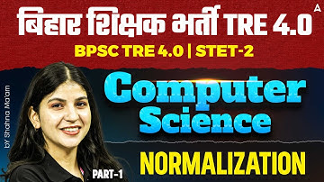 BPSC TRE 4.0 | Bihar STET 2025 | BPSC Computer Science | Normalization | Part - 1 | By Sahana Ma
