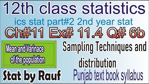 q6b ex 11.4 ch11/2nd year statistics/ics statistics part2/12th stat/sampling/youtube /stats rauf