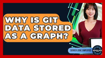 Why Is Git Data Stored As A Graph? - Server Logic Simplified