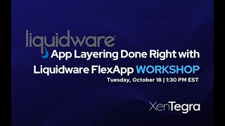 XENTEGRA TECH WORKSHOP: App Layering Done Right with Liquidware FlexApp