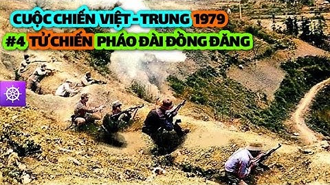 Chiến tranh Biên giới Việt Trung 1979 | Tập 4: TỬ CHIẾN pháo đài ĐỒNG ĐĂNG