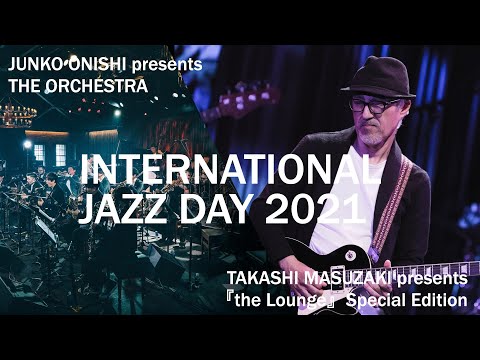 INTERNATIONAL JAZZ DAY 2021JUNKO ONISHI  THE ORCHESTRA  TAKASHI MASUZAKI the Lounge