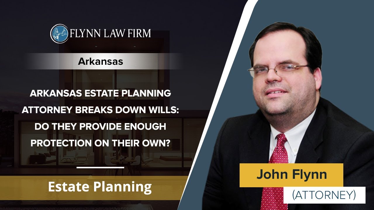 Arkansas Estate Planning Attorney Breaks Down Wills: Do They Provide Enough Protection On Their Own?
