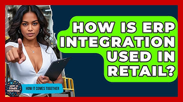 How Is ERP Integration Used In Retail? - How It Comes Together