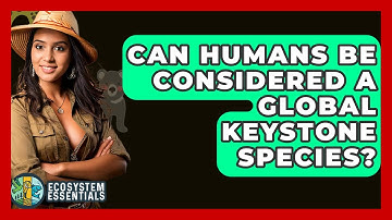 Can Humans Be Considered A Global Keystone Species? - Ecosystem Essentials