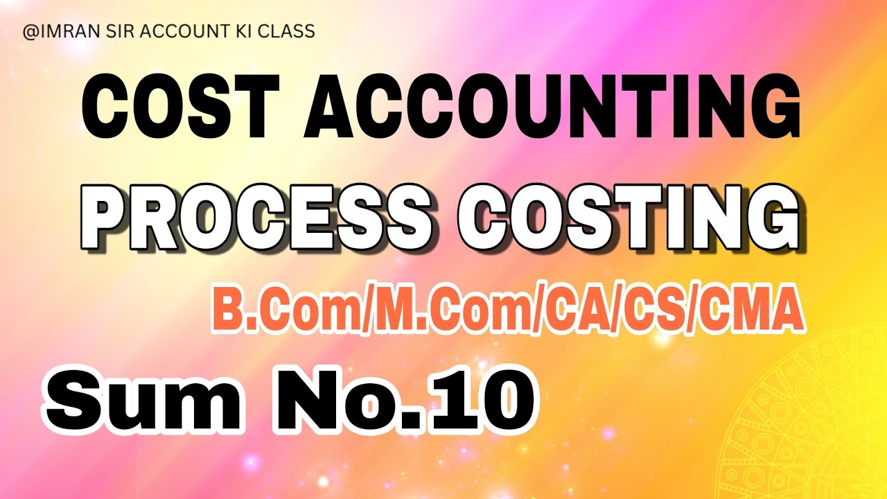 #10 Cost Accounting || Process Costing || Sum No.09 || B.com/M.com/CA ...