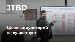 Jobs to Be Done или целевая аудитория. JTBD. Отрывок лекции о современной маркетинговой стратегии