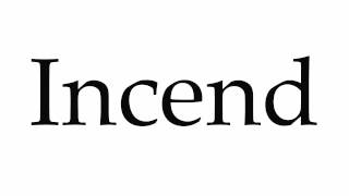 How To Pronounce Incend