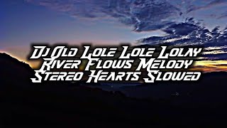 DJ Old Lole Lole Lolay x River Flows Melody x Stereo Hearts Slowed ( DJ Lloyd Drop Remix )