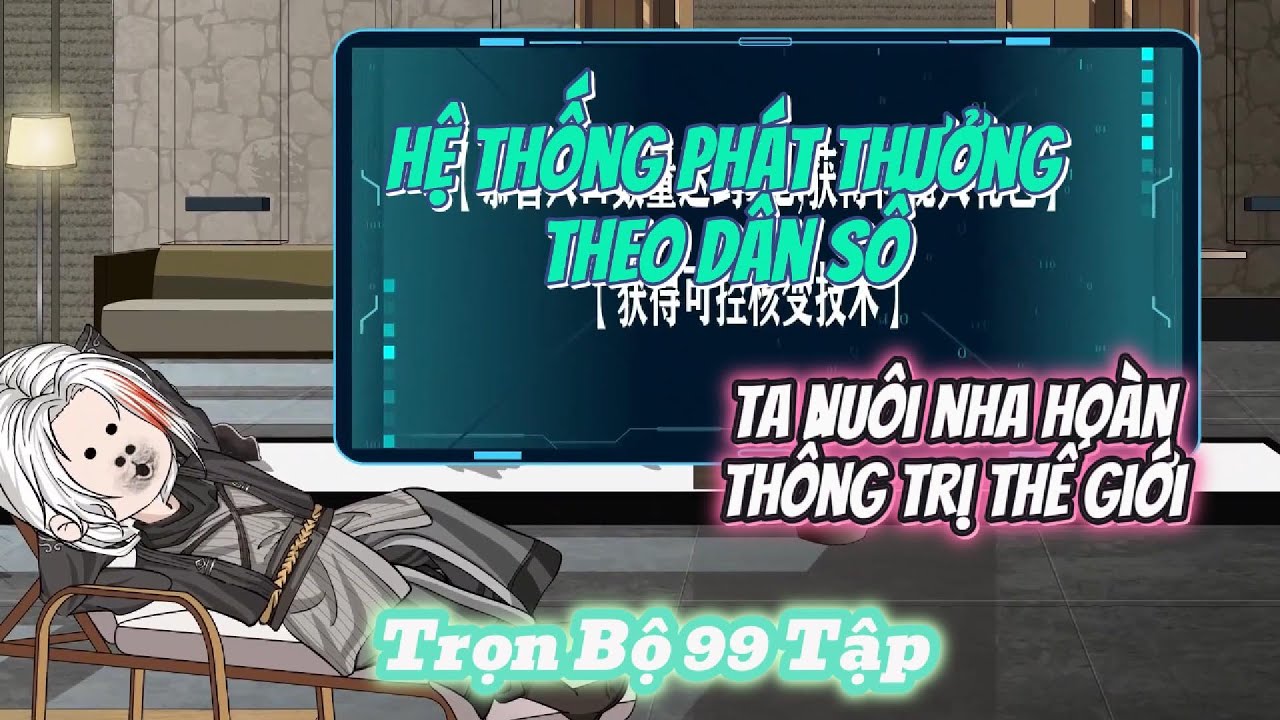 Hệ Thống Phát Thưởng Theo Dân Số | Full 6 Tiếng Trọn Bộ 99 tập