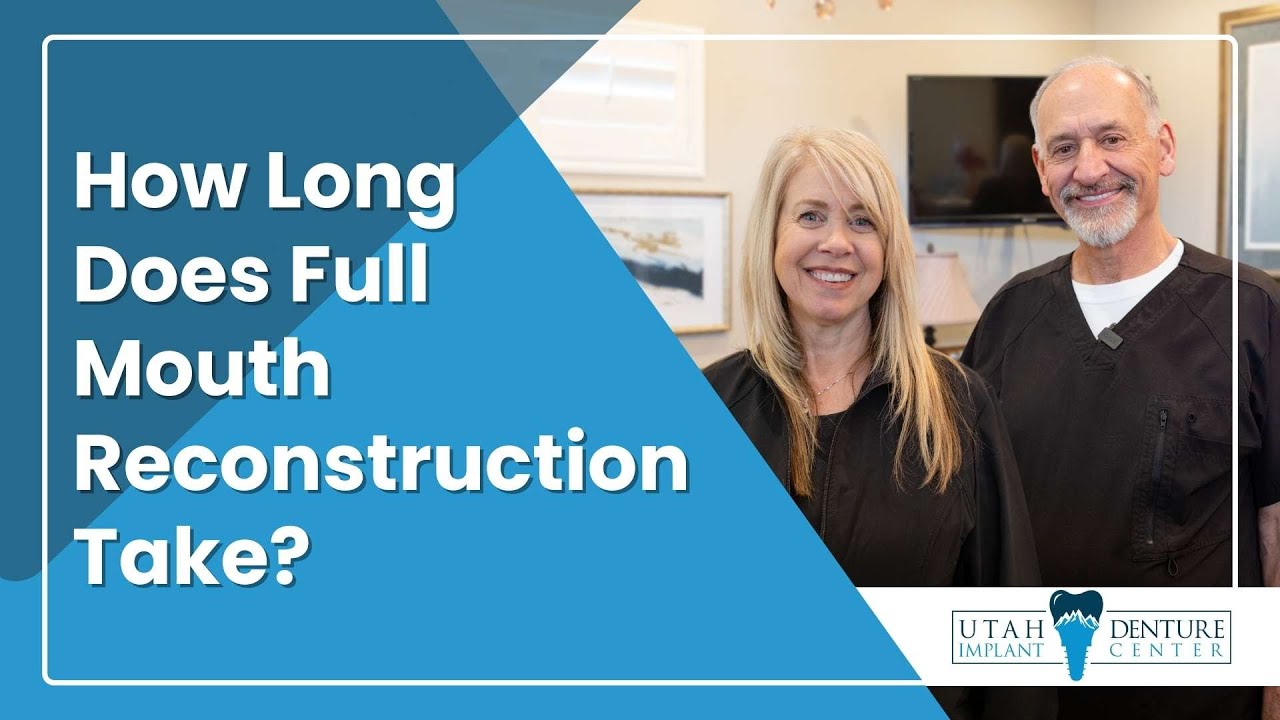 How Long Does Full Mouth Reconstruction Take? | Utah Denture & Implant Center in Kaysville, UT