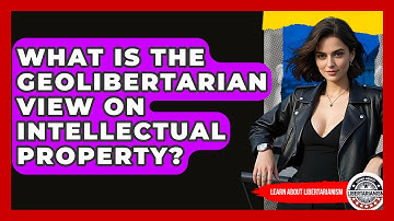 What Is The Geolibertarian View On Intellectual Property? - Learn About Libertarianism