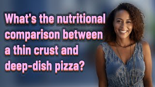 What's the nutritional comparison between a thin crust and deep-dish pizza?