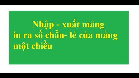 Sử dụng mảng một chiều: Nhập, xuất dữ liệu. In ra số chẵn, số lẻ của mảng.