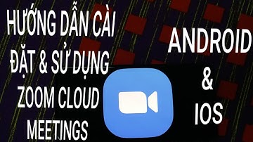 HƯỚNG DẪN TẢI VÀ SỬ DỤNG ỨNG DỤNG Zoom cloud meetings .