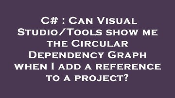 C# : Can Visual Studio/Tools show me the Circular Dependency Graph when I add a reference to a proje