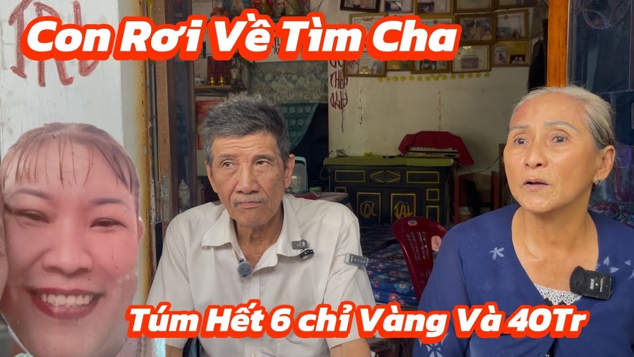 Con Rơi sau mấy mươi năm về tìm cha túm hết 6 chỉ vàng và 40Tr trốn đi mất tích 