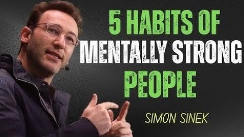 5 HABITS OF MENTALLY STRONG PEOPLE || POWERFULL SPEECH OF SIMON SINEK