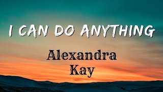 I Can Do Anything  – Alexandra Kay ( Lyrics ) [Letra]