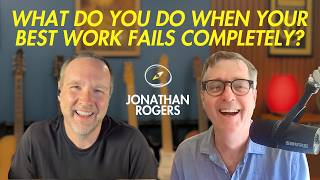 Jonathan Rogers: What Do You Do When Your Best Work Fails Completely?