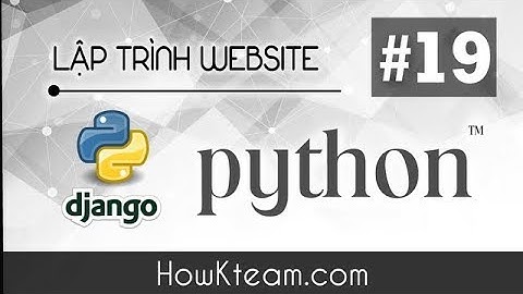 [Khóa học lập trình website Python Django] - Bài 19 - Xử lý bình luận - HowKteam.com