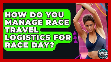 How Do You Manage Race Travel Logistics For Race Day? - Running Beyond Limits
