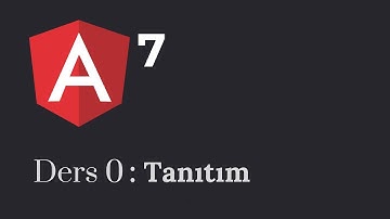 Angular 7 Dersleri 0: Tanıtım