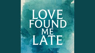 Love Found Me Late