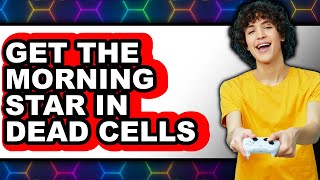 How To Get The Morning Star In Dead Cells - Step By Step
