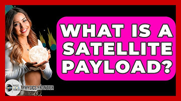 What Is A Satellite Payload? - Physics Frontier
