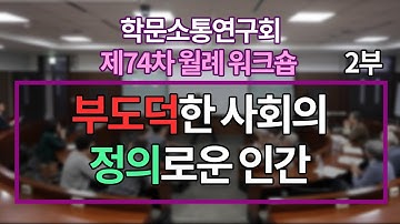 [고려대학교 Korea University] 학문소통연구회 제74차 월례 워크숍 - 부도덕한 사회의 정의로운 인간 (2부)