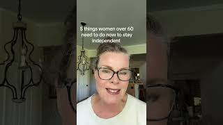 5 things women over 60 need to do now to stay independent