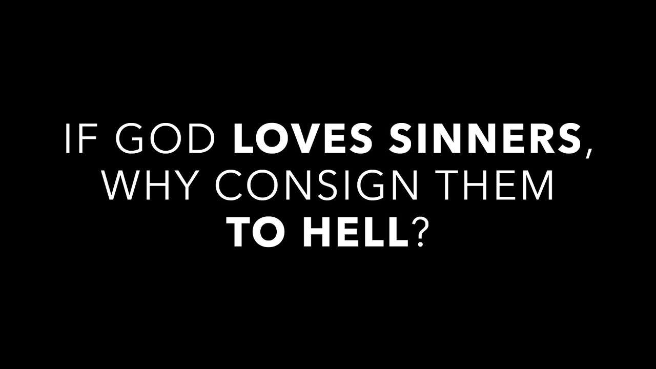 If God Loves Sinners, Why Consign Them to Hell?