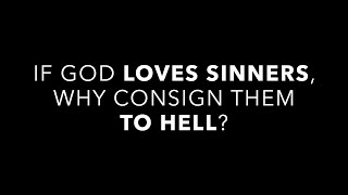 If God Loves Sinners, Why Consign Them to Hell?