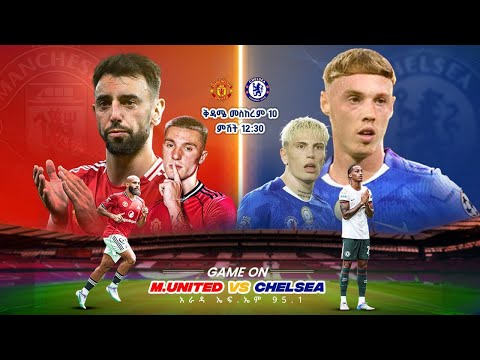 Manchester United Vs Chelsea ማንቺስተር ዩናይትድ ከ ቼልሲ የቀጥታ ስርጭት በአራዳ ኤፍ ኤም 95 1 ከ Game On ጋር