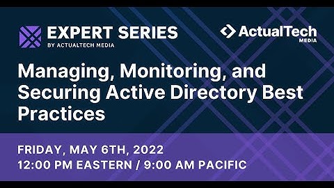 Managing, Monitoring, and Securing Active Directory Best Practices Expert Series