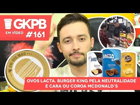 Ovos Lacta, Burger King pela Neutralidade e Cara ou Coroa McDonald’s | GKPB Em Vídeo #161