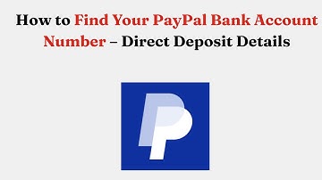 How to Find Your PayPal Bank Account Number – Direct Deposit Details