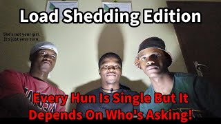 Every Hun Is Single But It Depends On Who's Asking!(Discussions Episode 2)[Load Shedding Edition]
