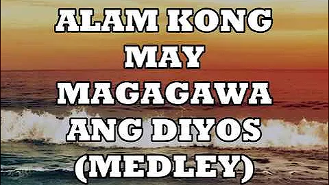 ALAM KONG MAY MAGAGAWA ANG DIYOS (MEDLEY)