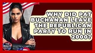 Why Did Pat Buchanan Leave The Republican Party To Run In 2000? - The Right Politics