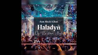 Dj Rustam Style & Azat Aba & A.Beat - Haladyn ( Remix)