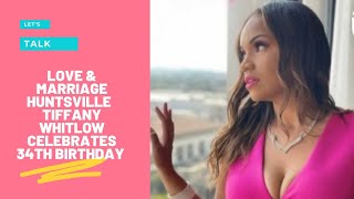 #LAMH|| LOVE & MARRIAGE HUNTSVILLE TIFFANY WHITLOW CELEBRATES HER 34TH BIRTHDAY