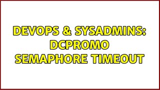 DevOps & SysAdmins: DCPromo Semaphore Timeout