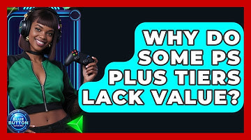 Why Do Some PS Plus Tiers Lack Value? - Blue Button Gaming