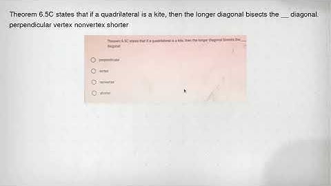 Theorem 6.5C states that if a quadrilateral is a kite, then the longer diagonal bisects the __ diago
