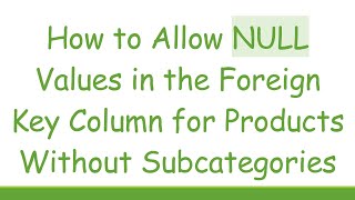 How to Allow NULL Values in the Foreign Key Column for Products Without Subcategories
