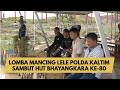 LOMBA MANCING LELE POLDA KALTIM SAMBUT HUT BHAYANGKARA KE-80