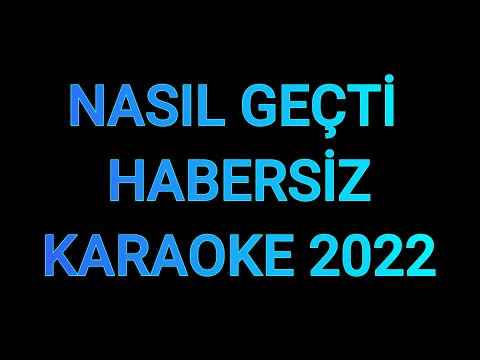 NASIL GEÇTİ HABERSİZ 2022 - KARAOKE