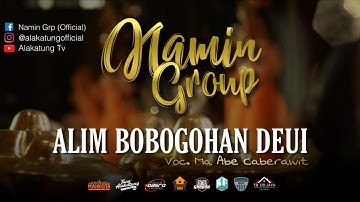 ALIM BOBOGOHAN DEUI - NAMIN GROUP  |  Ma Abe Caberawit